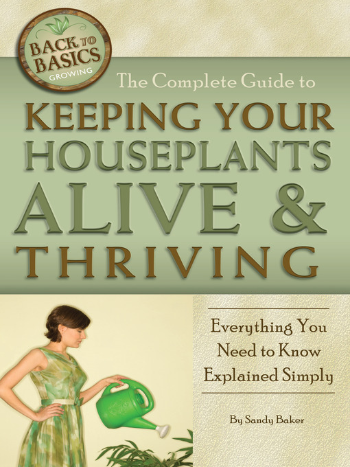 Title details for The Complete Guide to Keeping Your Houseplants Alive and Thriving by Sandy Baker - Available